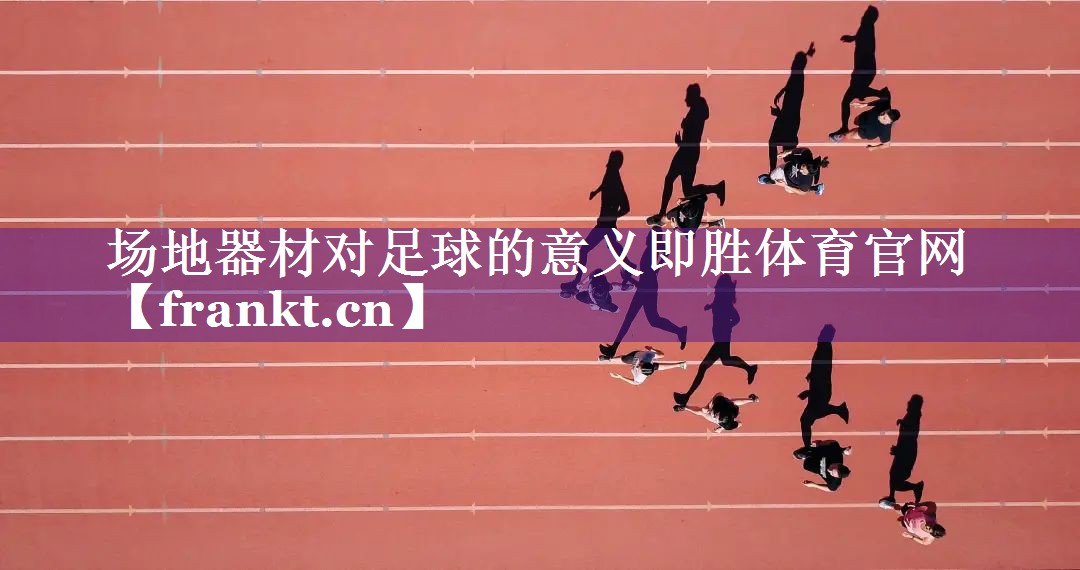 场地器材对足球的意义即胜体育官网