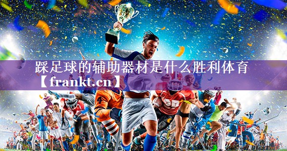踩足球的辅助器材是什么胜利体育