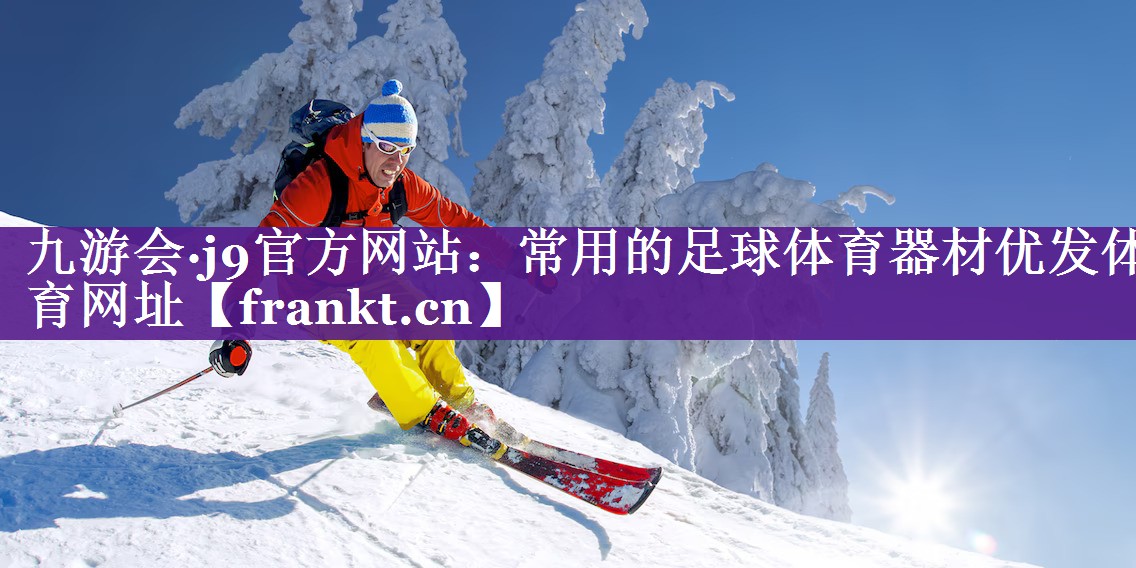 九游会·j9官方网站：常用的足球体育器材优发体育网址