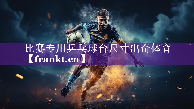 比赛专用乒乓球台尺寸出奇体育