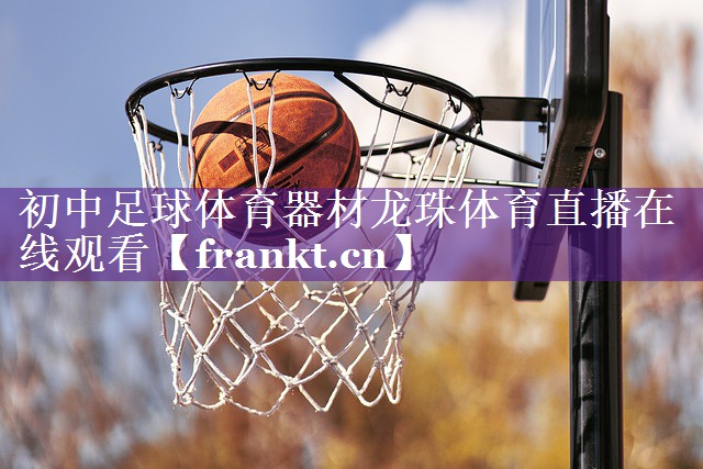 初中足球体育器材龙珠体育直播在线观看