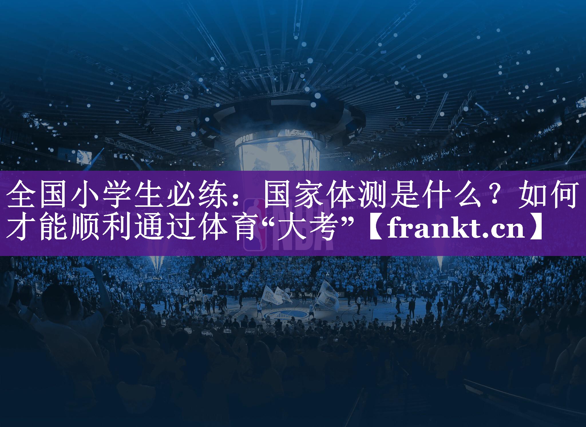 全国小学生必练：国家体测是什么？如何才能顺利通过体育“大考”