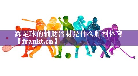 踩足球的辅助器材是什么胜利体育