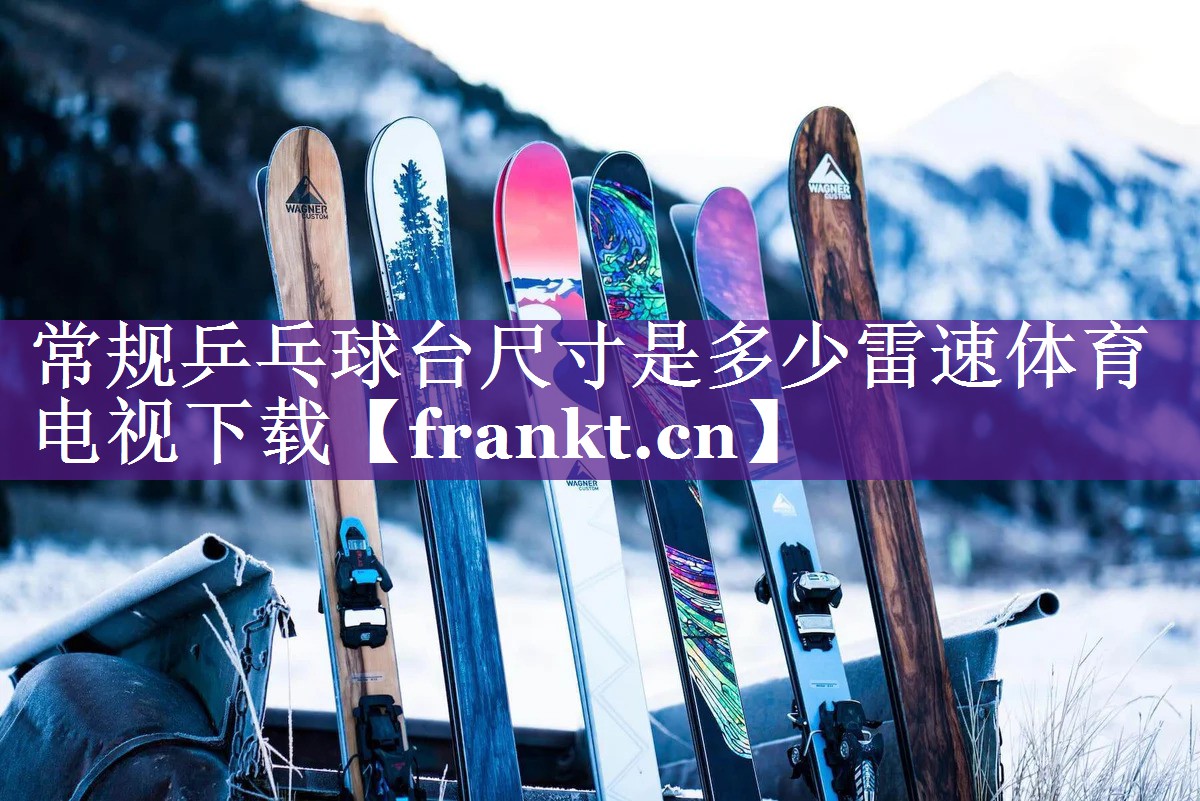 常规乒乓球台尺寸是多少雷速体育电视下载