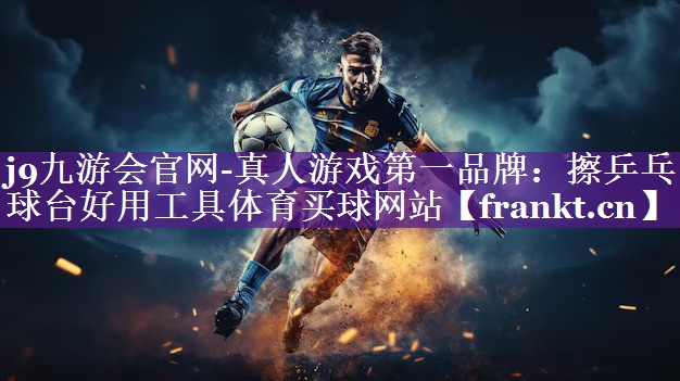 j9九游会官网-真人游戏第一品牌：擦乒乓球台好用工具体育买球网站