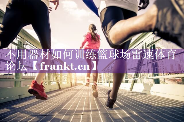 不用器材如何训练篮球场雷速体育论坛