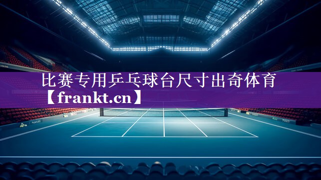 比赛专用乒乓球台尺寸出奇体育