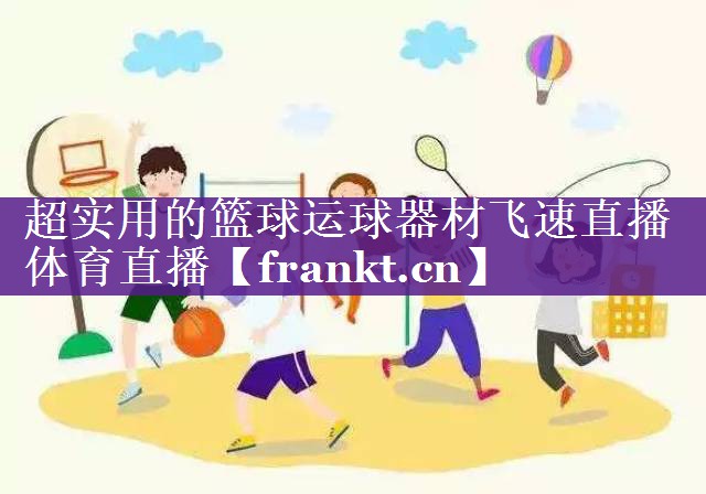 超实用的篮球运球器材飞速直播体育直播