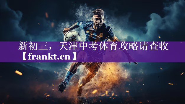 新初三，天津中考体育攻略请查收