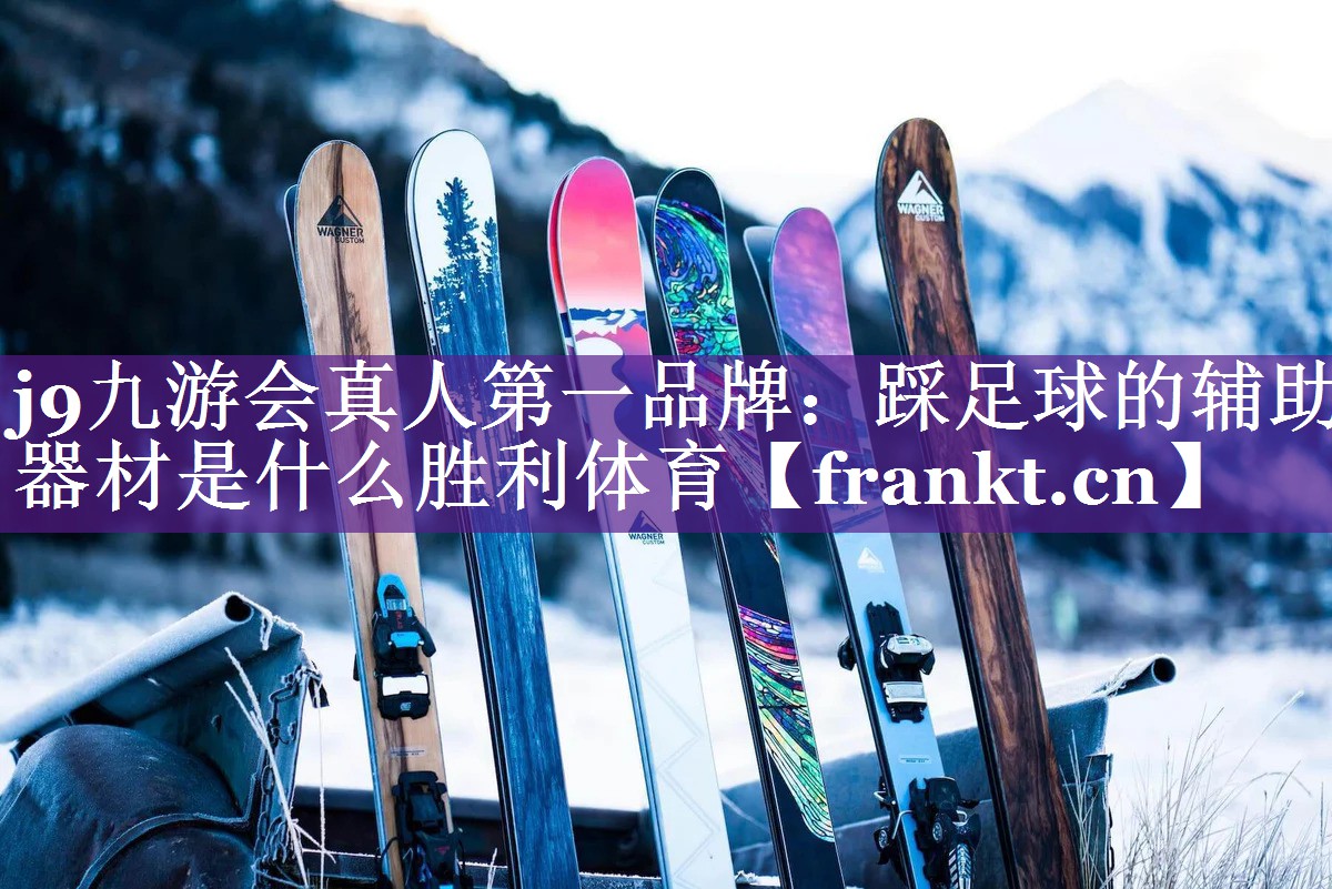 j9九游会真人第一品牌：踩足球的辅助器材是什么胜利体育