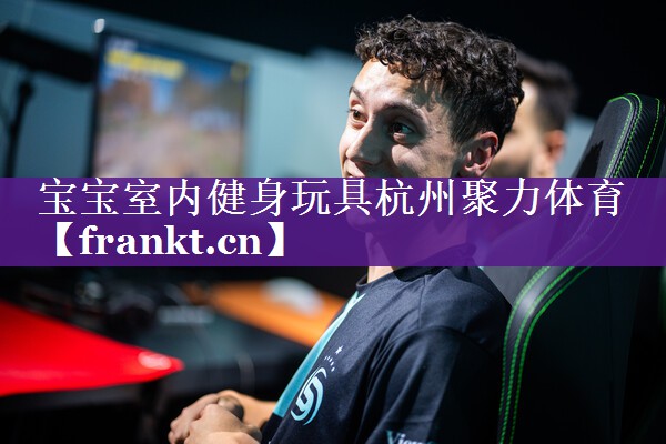 宝宝室内健身玩具杭州聚力体育