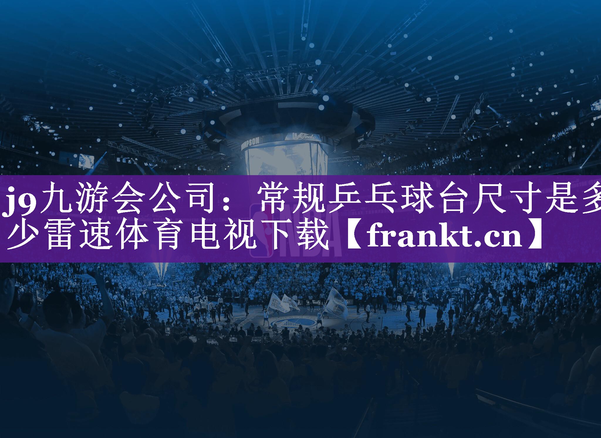 j9九游会公司：常规乒乓球台尺寸是多少雷速体育电视下载