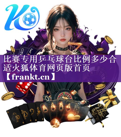 比赛专用乒乓球台比例多少合适火狐体育网页版首页