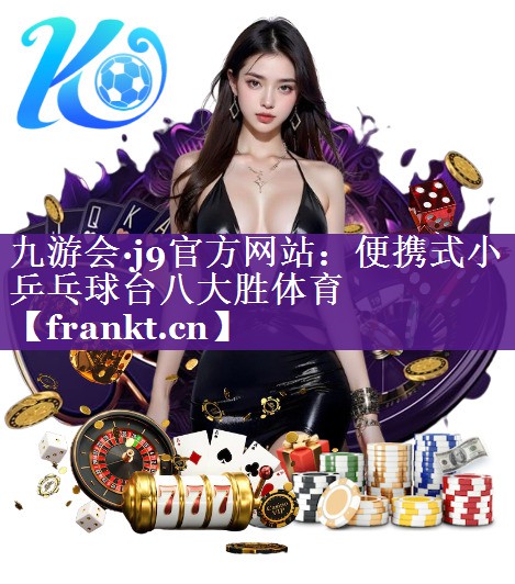 九游会·j9官方网站：便携式小乒乓球台八大胜体育