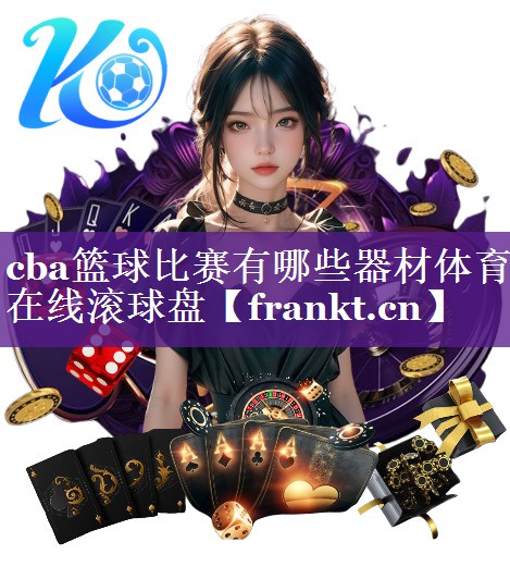 cba篮球比赛有哪些器材体育在线滚球盘
