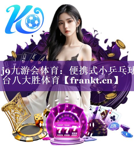 j9九游会体育：便携式小乒乓球台八大胜体育