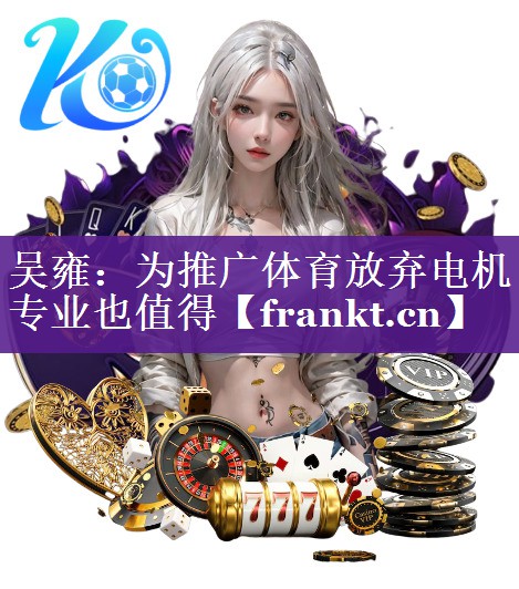 吴雍：为推广体育放弃电机专业也值得