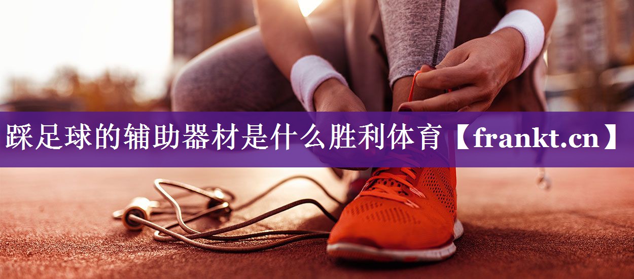 踩足球的辅助器材是什么胜利体育