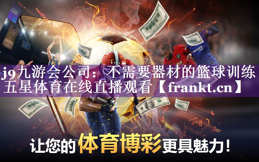 j9九游会公司：不需要器材的篮球训练五星体育在线直播观看