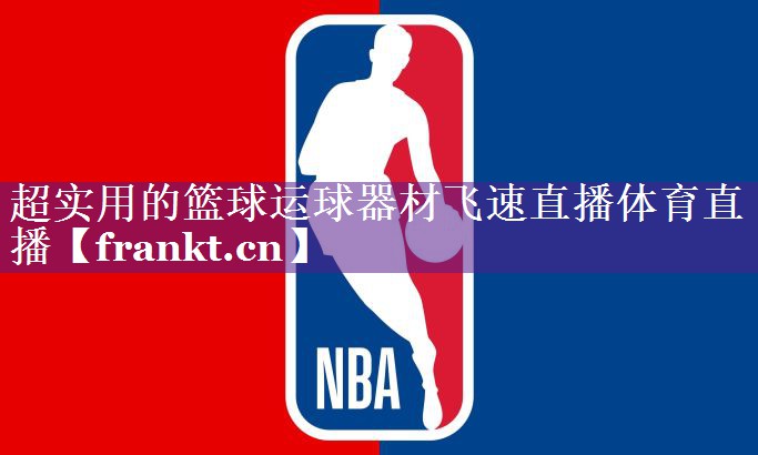 超实用的篮球运球器材飞速直播体育直播