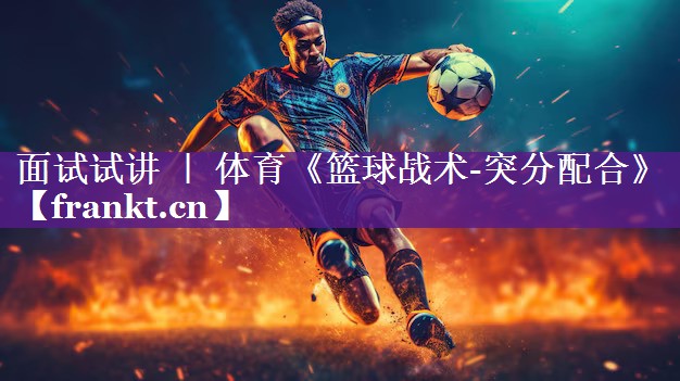 面试试讲 ｜ 体育《篮球战术-突分配合》