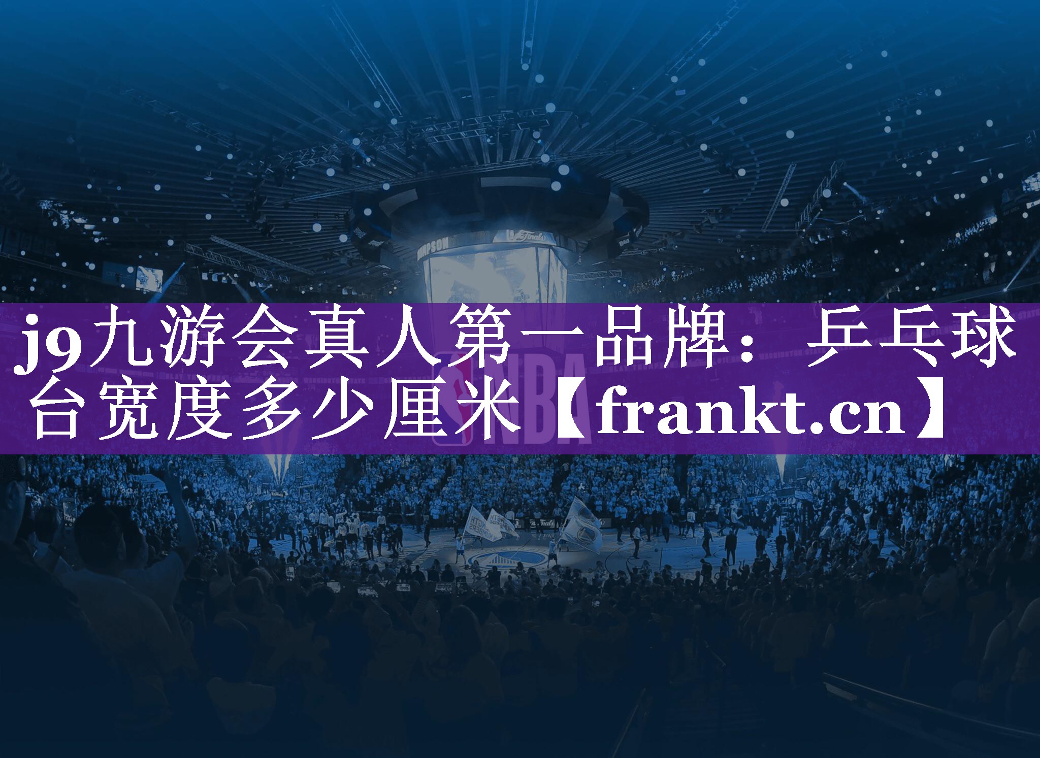 j9九游会真人第一品牌：乒乓球台宽度多少厘米