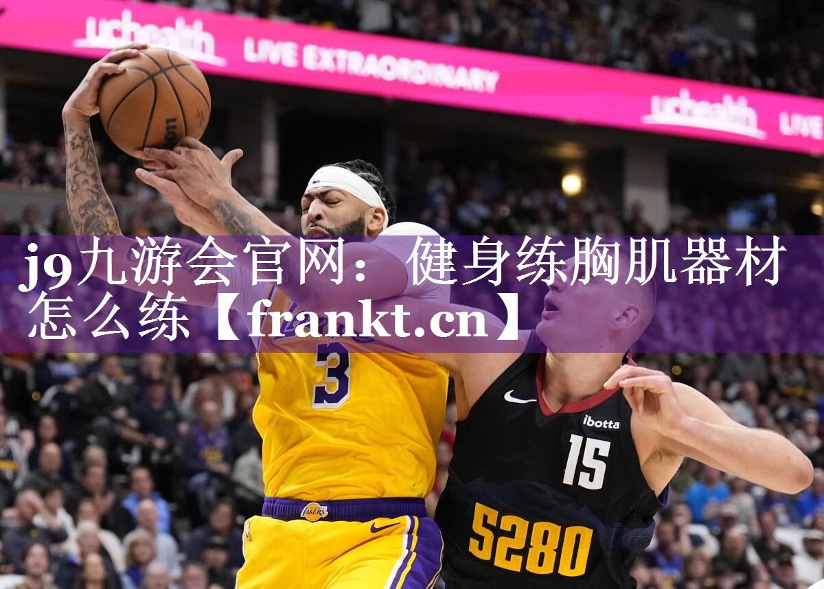 j9九游会官网：健身练胸肌器材怎么练