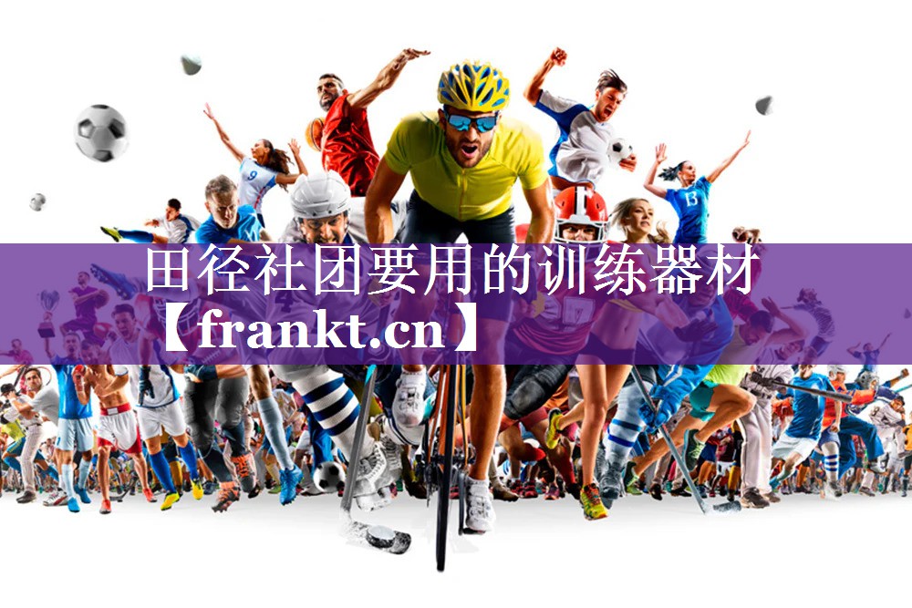 田径社团要用的训练器材 田径社团要用的训练器材