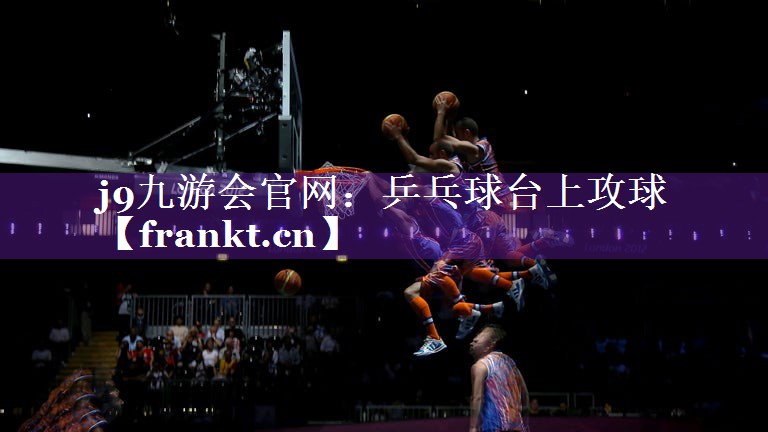 乒乓球台上攻球 乒乓球台上攻球