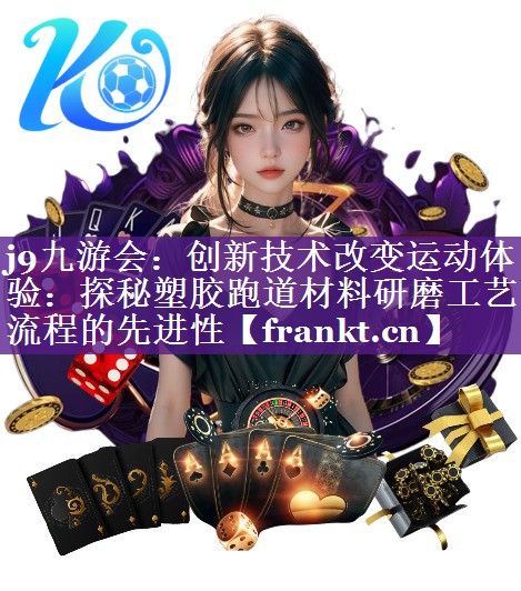 创新技术改变运动体验:探秘塑胶跑道材料研磨工艺流程的先进性 创新技术改变运动体验:探秘塑胶跑道材料研磨工艺流程的先进性