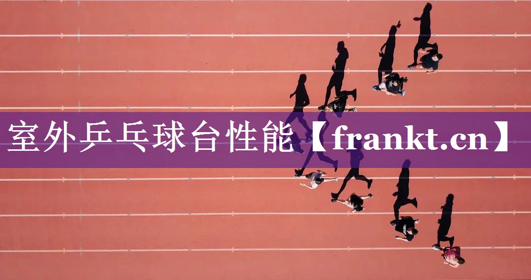 室外乒乓球台性能 室外乒乓球台性能