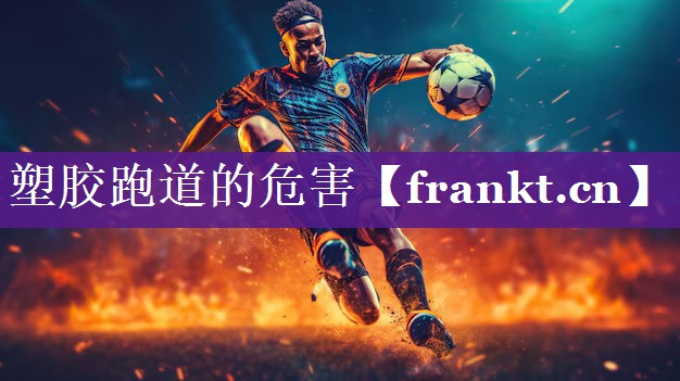 塑胶跑道的危害 塑胶跑道的危害