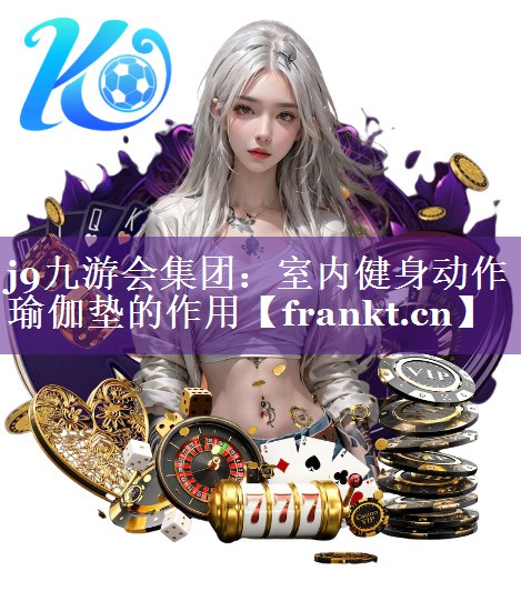 室内健身动作瑜伽垫的作用 室内健身动作瑜伽垫的作用