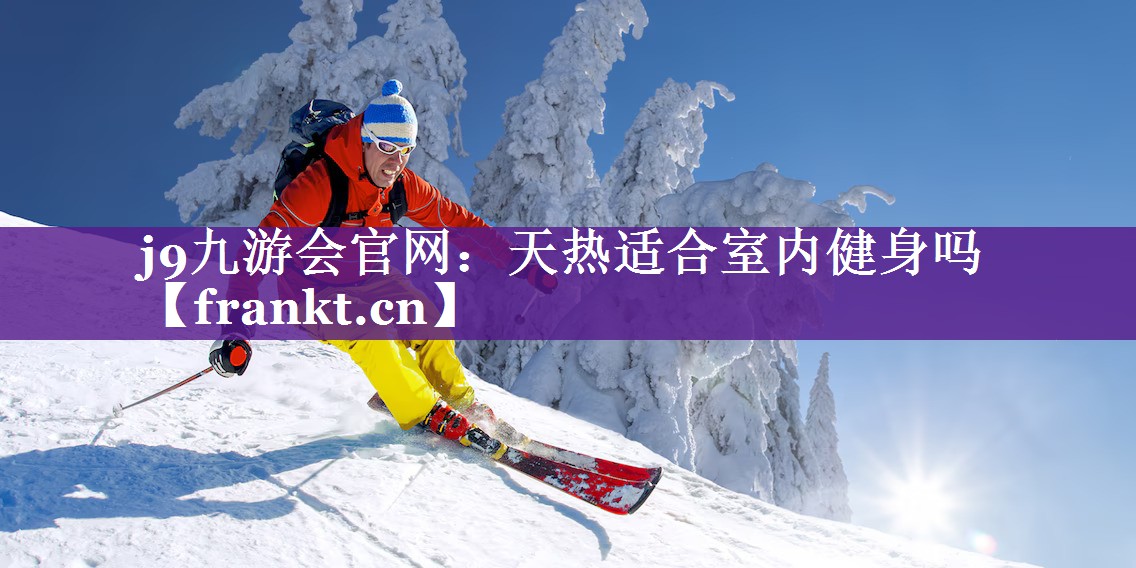 天热适合室内健身吗 天热适合室内健身吗
