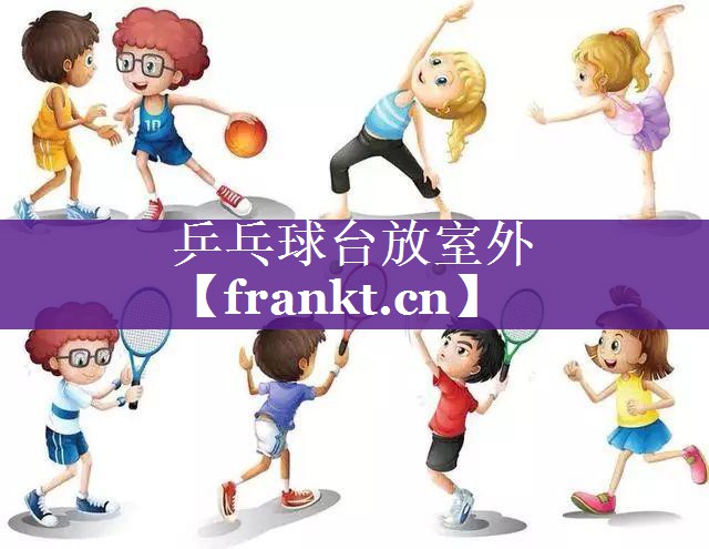 乒乓球台放室外 乒乓球台放室外