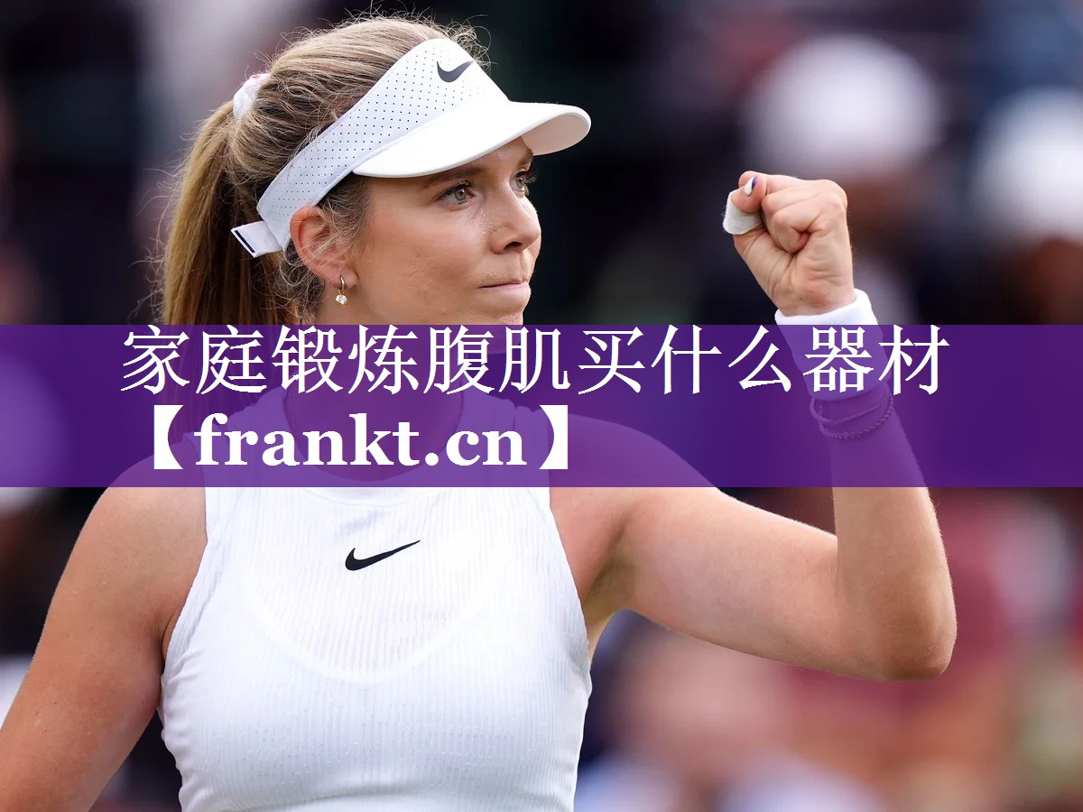 家庭锻炼腹肌买什么器材 家庭锻炼腹肌买什么器材