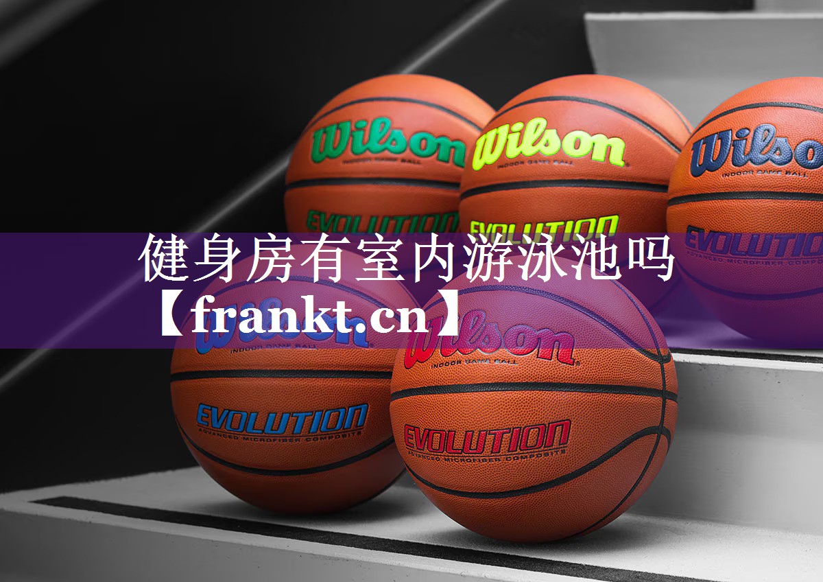 健身房有室内游泳池吗 健身房有室内游泳池吗